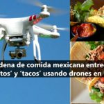 Cadena de comida mexicana entregará ‘burritos’ y ‘tacos’ usando drones en Estados Unidos