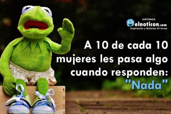 A 10 de cada 10 mujeres les pasa algo cuando responden: “Nada”