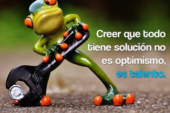 Creer que todo tiene solución no es optimismo, es talento