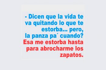 Dicen que la vida te va quitando lo que te estorba…