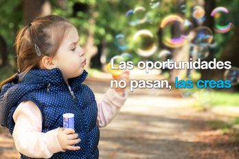 Las oportunidades no pasan, las creas