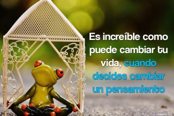 Es increíble como puede cambiar tu vida, cuando decides cambiar un pensamiento