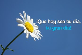 ¡Que hoy sea tu día, tu gran día!