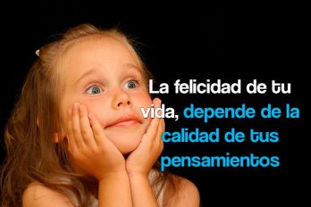 La felicidad de tu vida, depende de la calidad de tus pensamientos